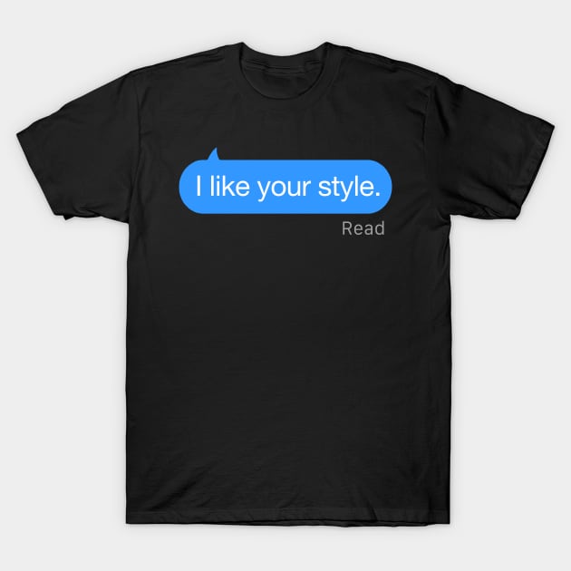 I Like Your Style Text T-Shirt by StickSicky